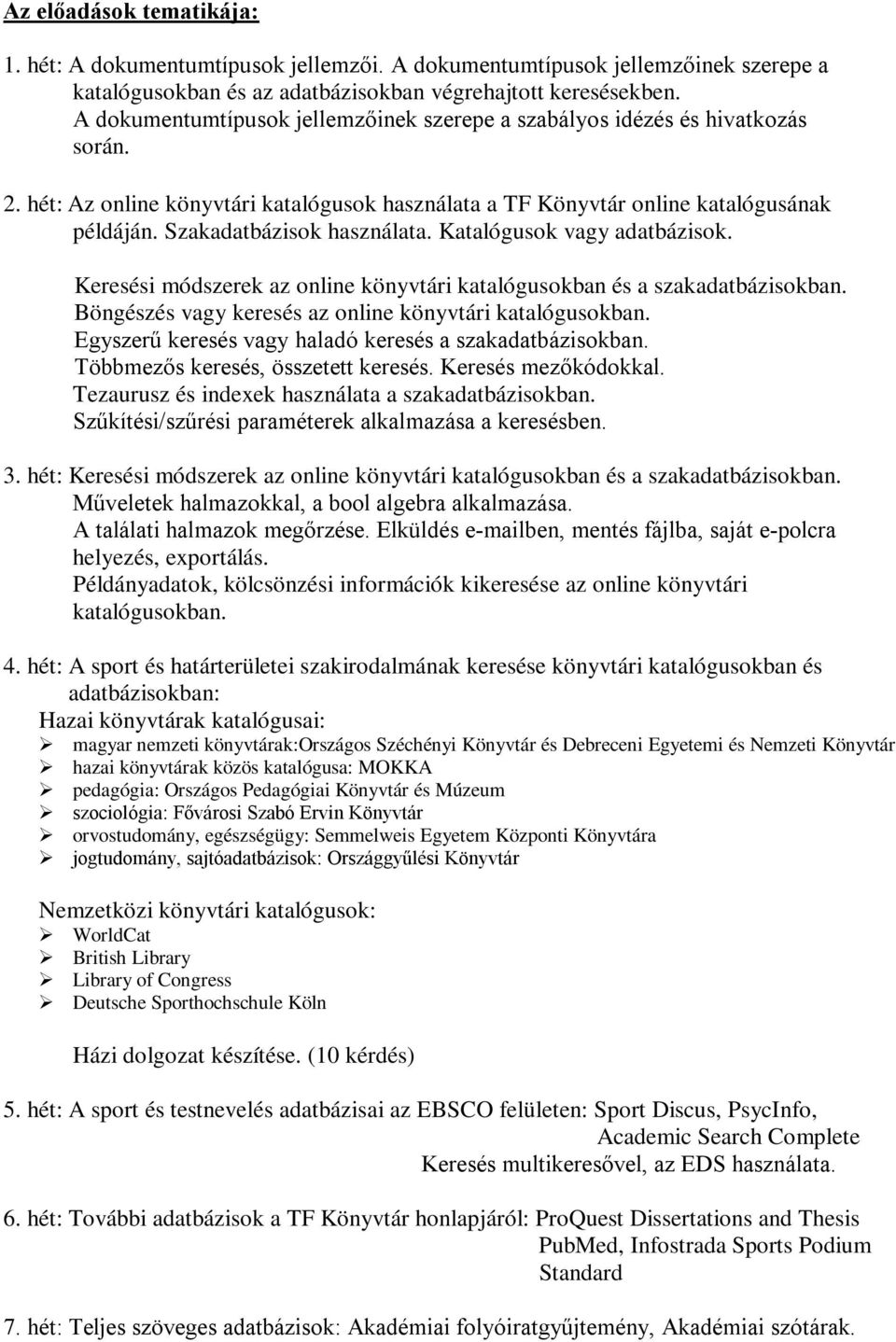 Szakadatbázisok használata. Katalógusok vagy adatbázisok. Keresési módszerek az online könyvtári katalógusokban és a szakadatbázisokban. Böngészés vagy keresés az online könyvtári katalógusokban.