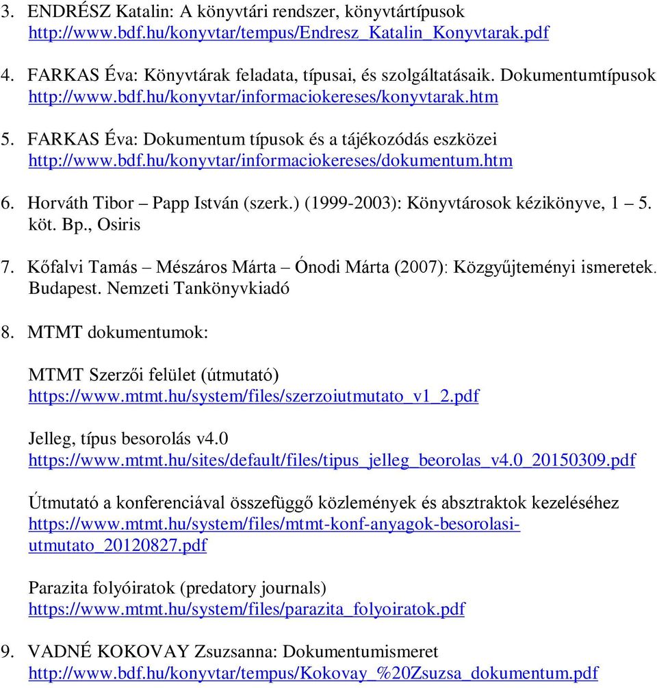 Horváth Tibor Papp István (szerk.) (1999-2003): Könyvtárosok kézikönyve, 1 5. köt. Bp., Osiris 7. Kőfalvi Tamás Mészáros Márta Ónodi Márta (2007): Közgyűjteményi ismeretek. Budapest.