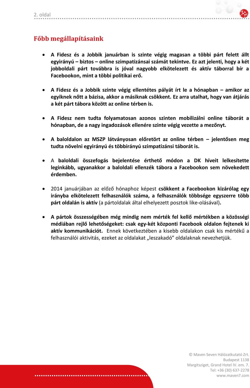 A Fidesz és a Jobbik szinte végig ellentétes pályát írt le a hónapban amikor az egyiknek nőtt a bázisa, akkor a másiknak csökkent.