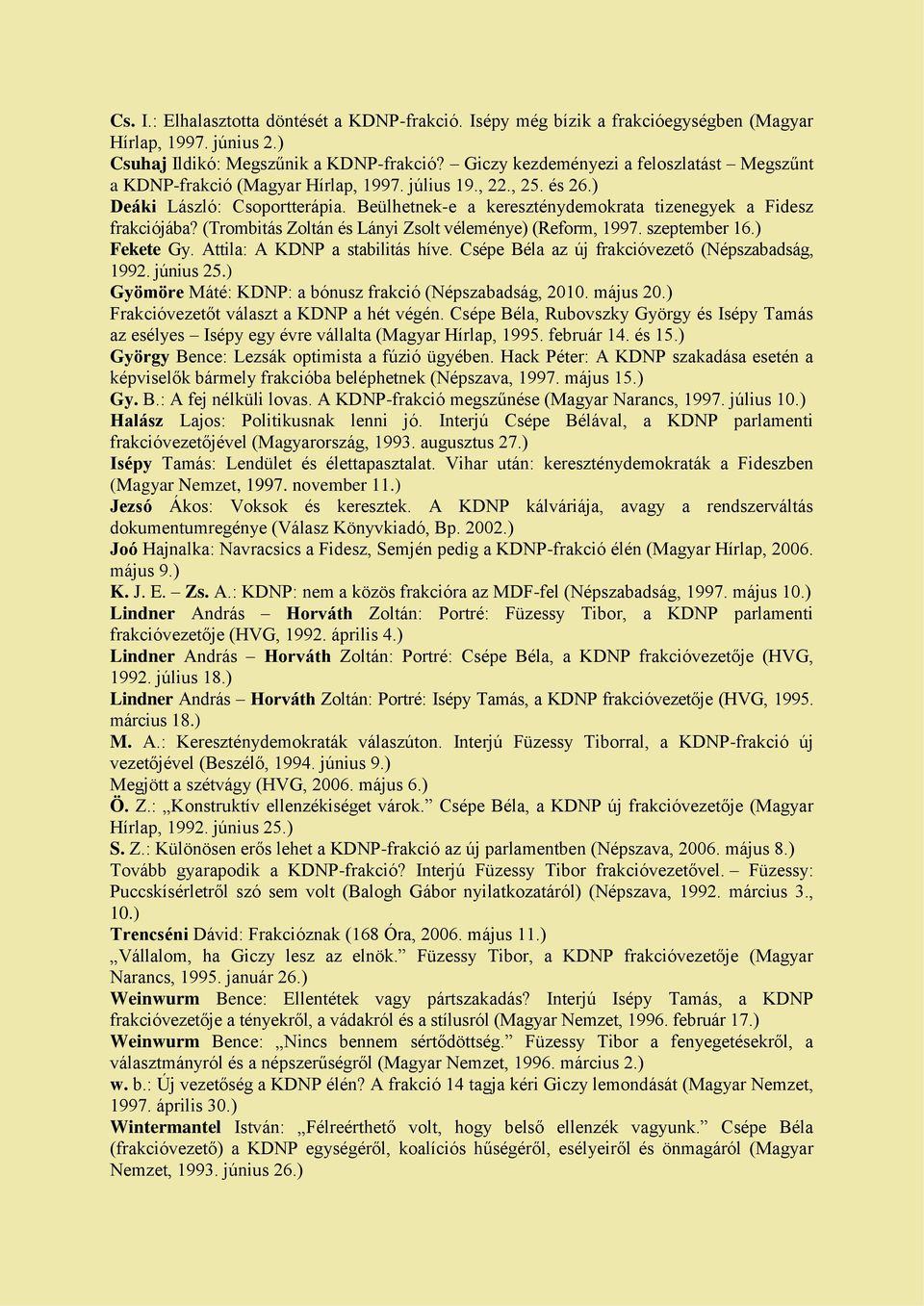 Beülhetnek-e a kereszténydemokrata tizenegyek a Fidesz frakciójába? (Trombitás Zoltán és Lányi Zsolt véleménye) (Reform, 1997. szeptember 16.) Fekete Gy. Attila: A KDNP a stabilitás híve.