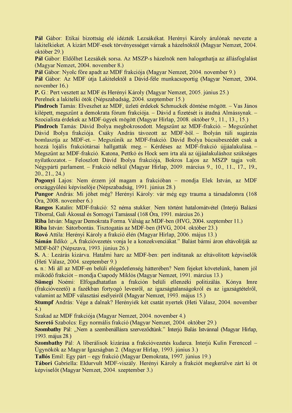 november 9.) Pál Gábor: Az MDF útja Lakitelektől a Dávid-féle munkacsoportig (Magyar Nemzet, 2004. november 16.) P. G.: Pert vesztett az MDF és Herényi Károly (Magyar Nemzet, 2005. június 25.