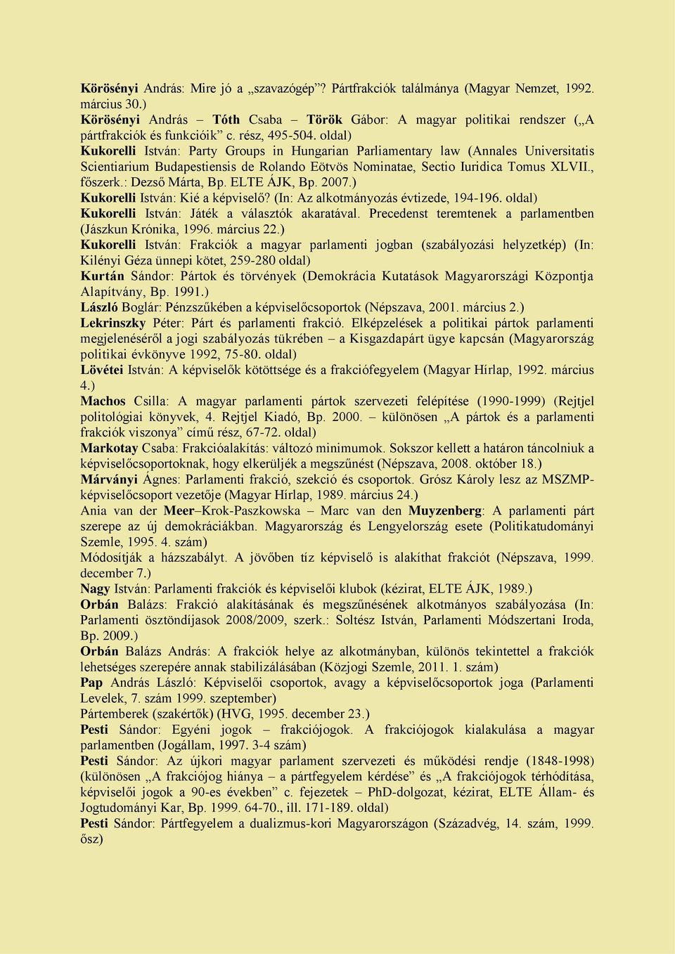 , főszerk.: Dezső Márta, Bp. ELTE ÁJK, Bp. 2007.) Kukorelli István: Kié a képviselő? (In: Az alkotmányozás évtizede, 194-196. oldal) Kukorelli István: Játék a választók akaratával.