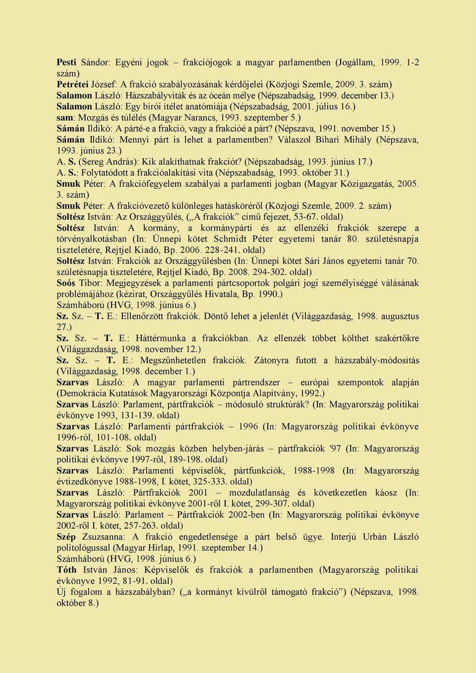 ) sam: Mozgás és túlélés (Magyar Narancs, 1993. szeptember 5.) Sámán Ildikó: A párté-e a frakció, vagy a frakcióé a párt? (Népszava, 1991. november 15.