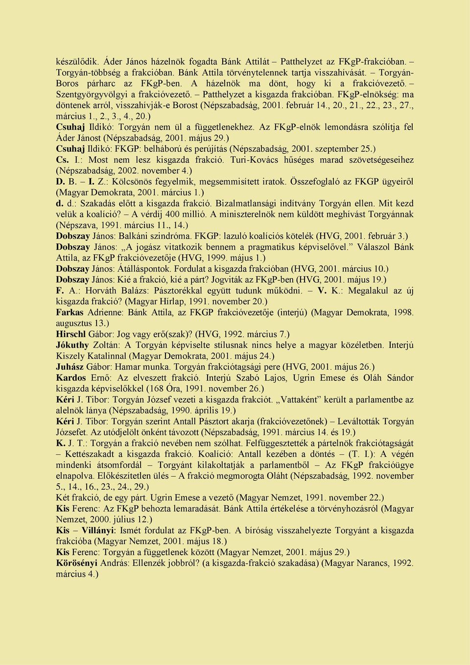 február 14., 20., 21., 22., 23., 27., március 1., 2., 3., 4., 20.) Csuhaj Ildikó: Torgyán nem ül a függetlenekhez. Az FKgP-elnök lemondásra szólítja fel Áder Jánost (Népszabadság, 2001. május 29.