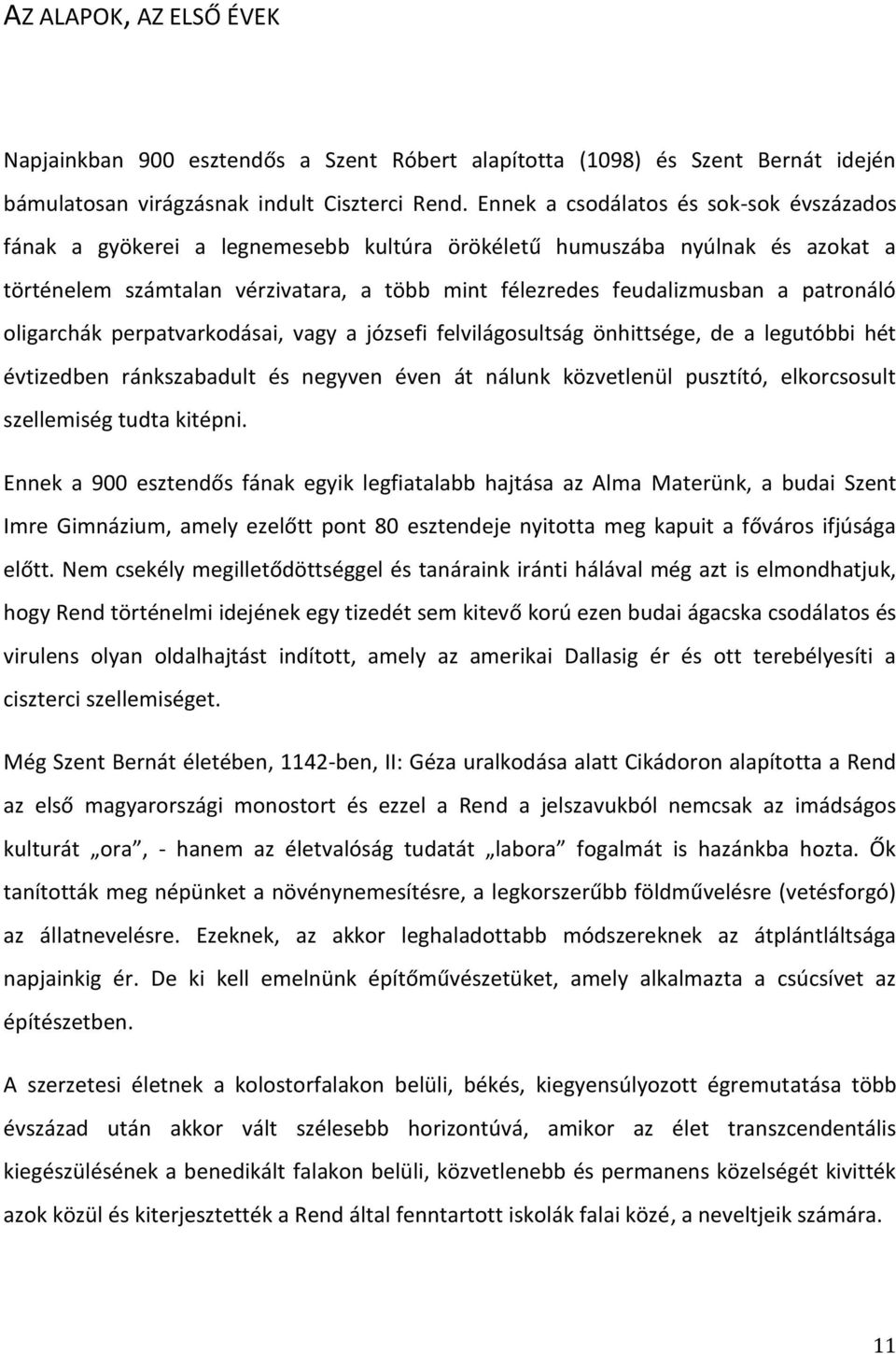 patronáló oligarchák perpatvarkodásai, vagy a józsefi felvilágosultság önhittsége, de a legutóbbi hét évtizedben ránkszabadult és negyven éven át nálunk közvetlenül pusztító, elkorcsosult szellemiség