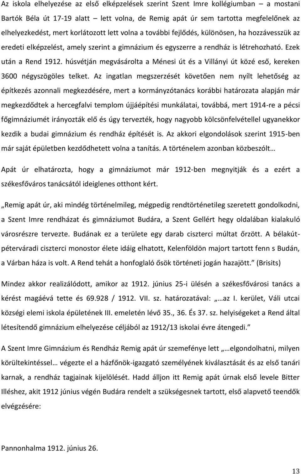 húsvétján megvásárolta a Ménesi út és a Villányi út közé eső, kereken 3600 négyszögöles telket.