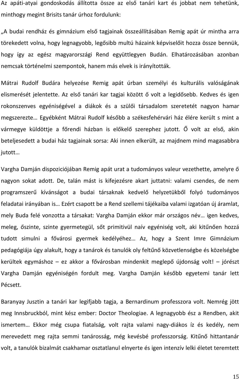 Elhatározásában azonban nemcsak történelmi szempontok, hanem más elvek is irányították. Mátrai Rudolf Budára helyezése Remig apát úrban személyi és kulturális valóságának elismerését jelentette.