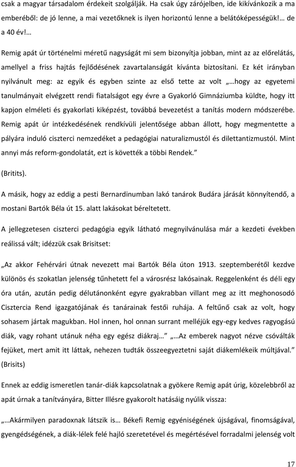 Ez két irányban nyilvánult meg: az egyik és egyben szinte az első tette az volt hogy az egyetemi tanulmányait elvégzett rendi fiatalságot egy évre a Gyakorló Gimnáziumba küldte, hogy itt kapjon