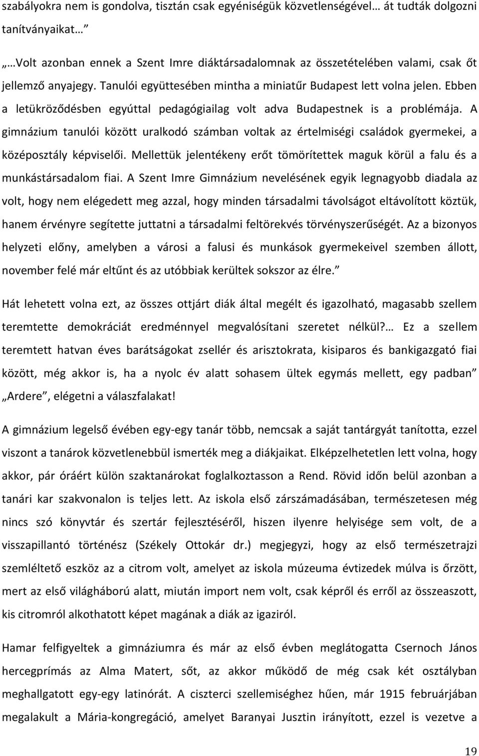 A gimnázium tanulói között uralkodó számban voltak az értelmiségi családok gyermekei, a középosztály képviselői. Mellettük jelentékeny erőt tömörítettek maguk körül a falu és a munkástársadalom fiai.