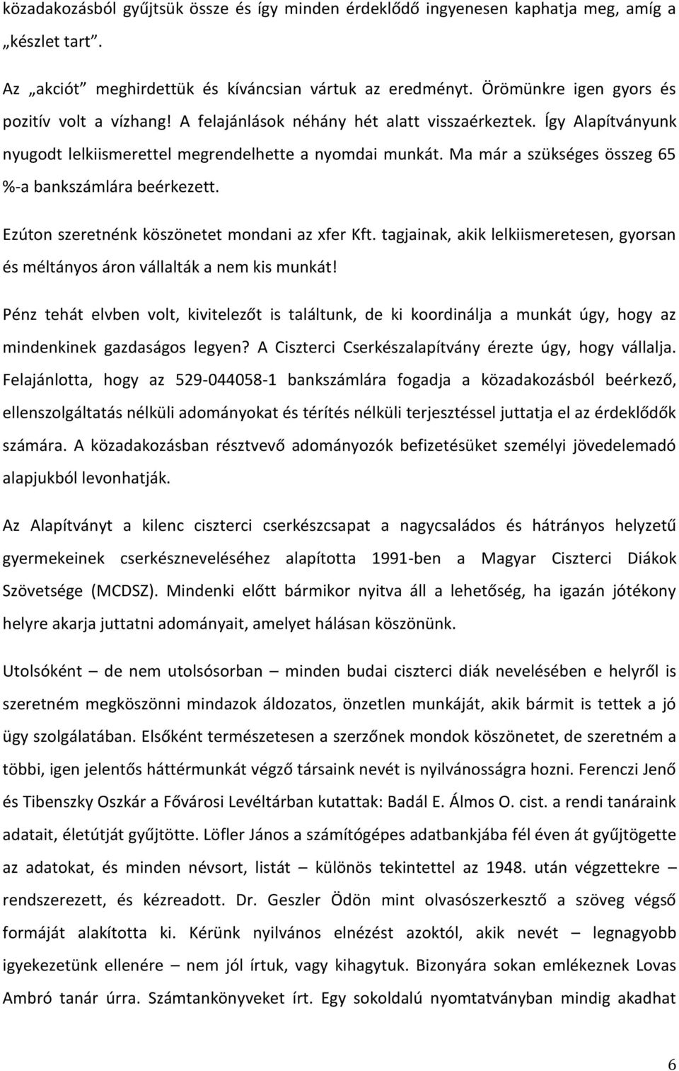 Ma már a szükséges összeg 65 %-a bankszámlára beérkezett. Ezúton szeretnénk köszönetet mondani az xfer Kft. tagjainak, akik lelkiismeretesen, gyorsan és méltányos áron vállalták a nem kis munkát!