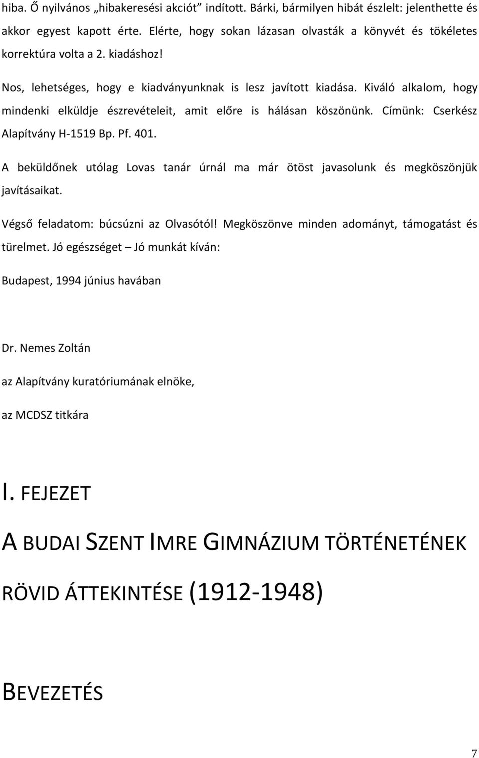 Kiváló alkalom, hogy mindenki elküldje észrevételeit, amit előre is hálásan köszönünk. Címünk: Cserkész Alapítvány H-1519 Bp. Pf. 401.