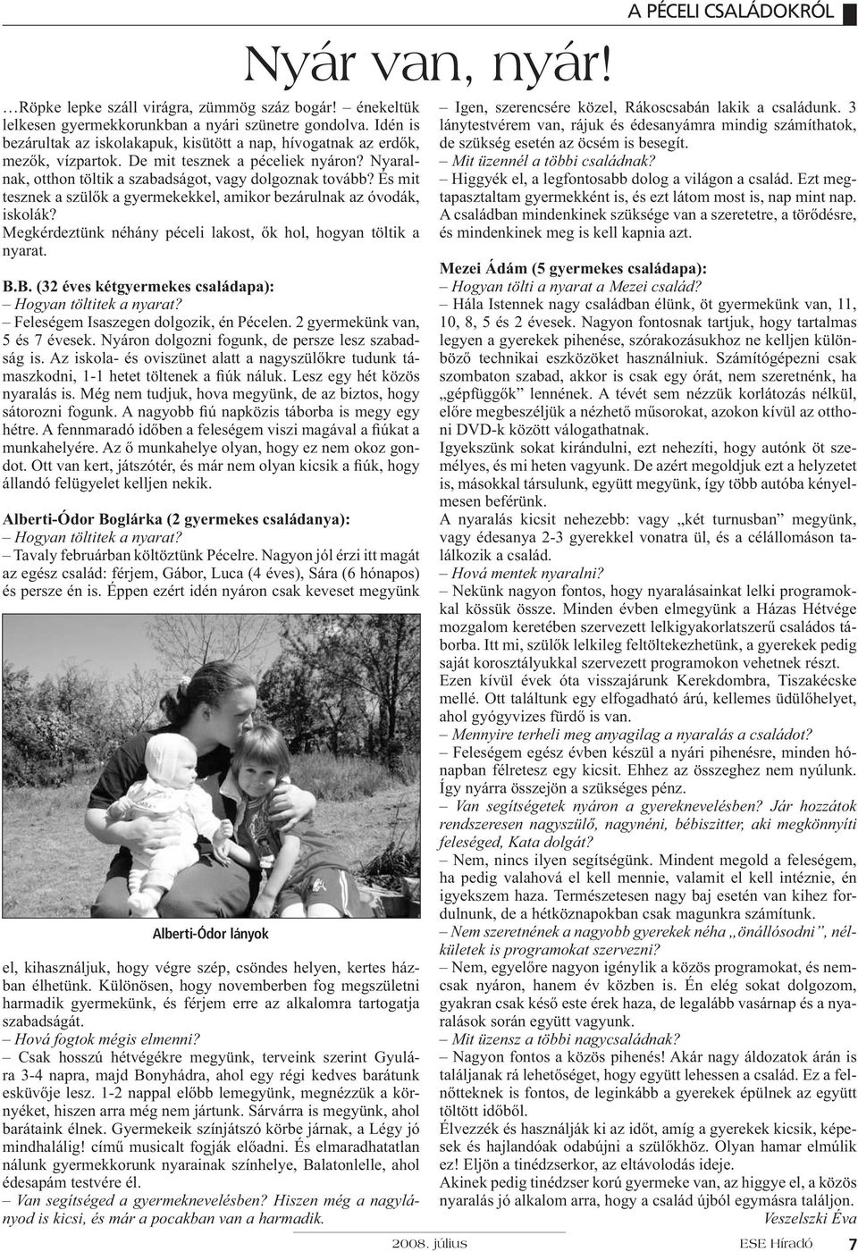 Megkérdeztünk néhány péceli lakost, ők hol, hogyan töltik a nyarat. B.B. (32 éves kétgyermekes családapa): Hogyan töltitek a nyarat? Feleségem Isaszegen dolgozik, én Pécelen.