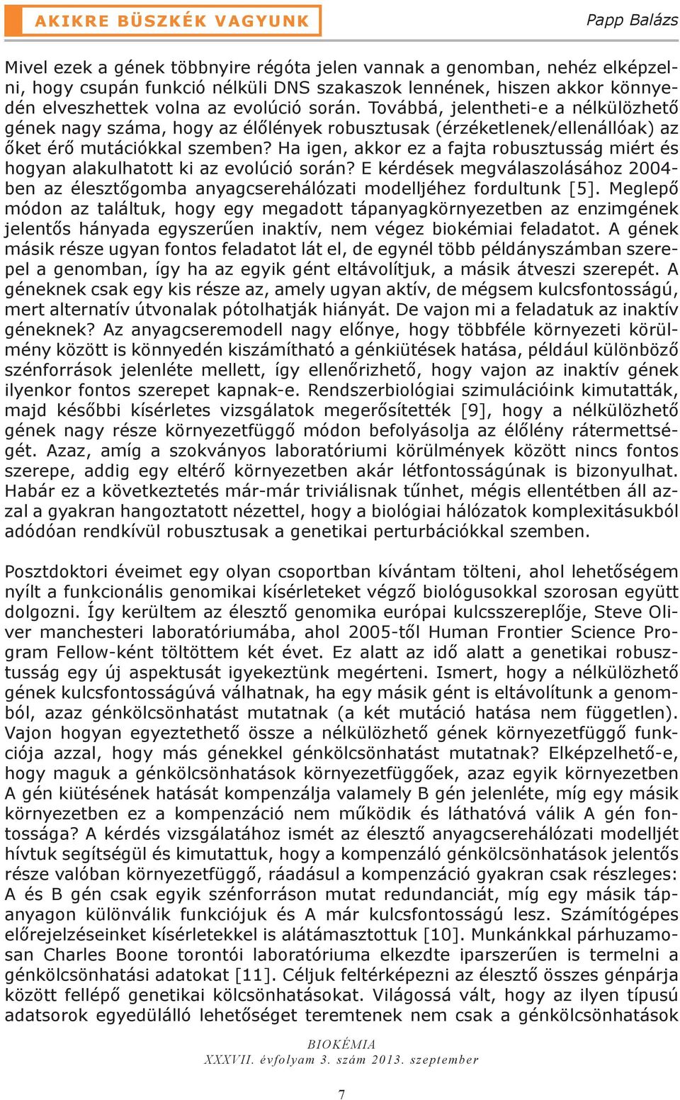 Ha igen, akkor ez a fajta robusztusság miért és hogyan alakulhatott ki az evolúció során? E kérdések megválaszolásához 2004- ben az élesztőgomba anyagcserehálózati modelljéhez fordultunk [5].