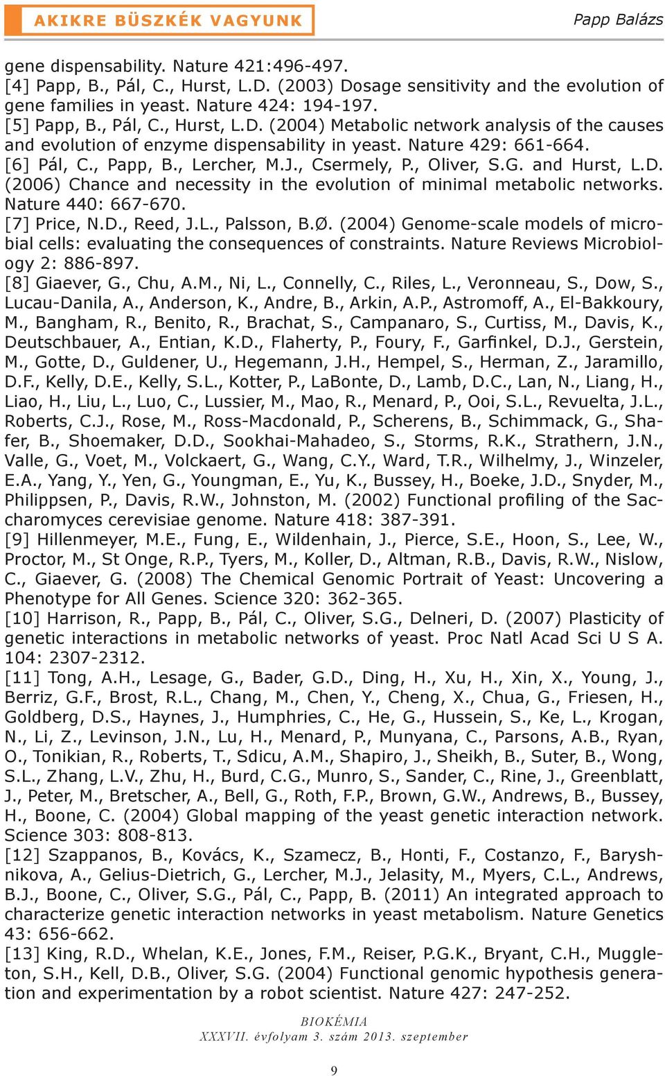 , Lercher, M.J., Csermely, P., Oliver, S.G. and Hurst, L.D. (2006) Chance and necessity in the evolution of minimal metabolic networks. Nature 440: 667-670. [7] Price, N.D., Reed, J.L., Palsson, B.Ø.