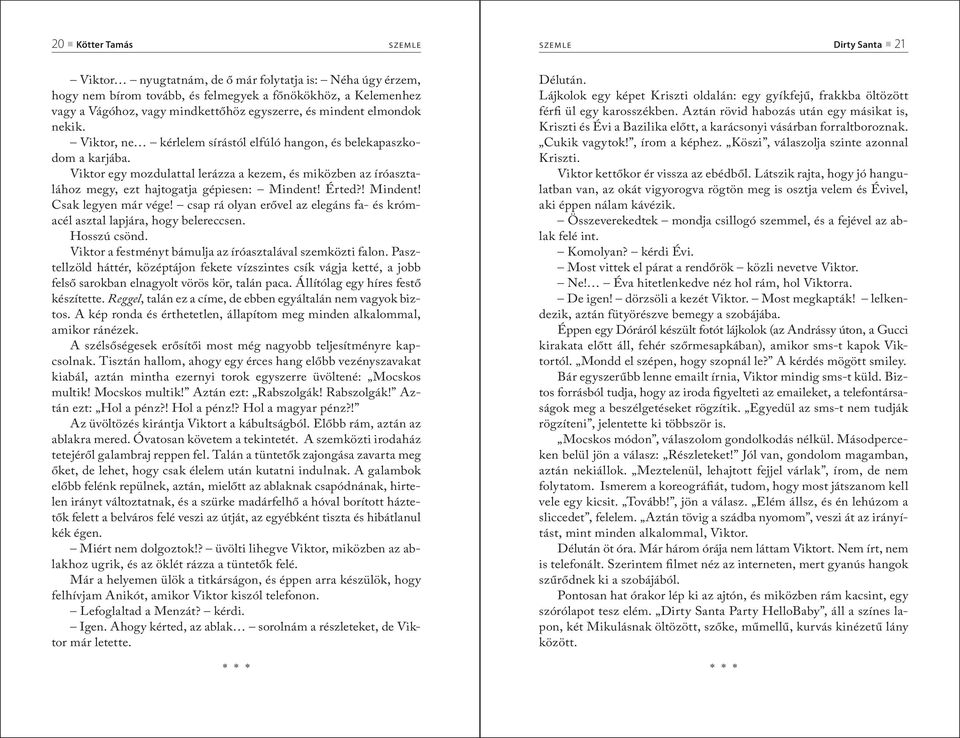 Viktor egy mozdulattal lerázza a kezem, és miközben az íróasztalához megy, ezt hajtogatja gépiesen: Mindent! Érted?! Mindent! Csak legyen már vége!