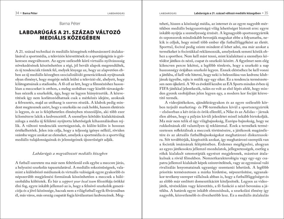 Az egyre szélesebb körű virtuális nyilvánosság növekedésének köszönhetően a régi, jól bevált alapok megrendültek, és új tendenciák tűntek fel, melyek lényege az, hogy az alapvetően ebben az új