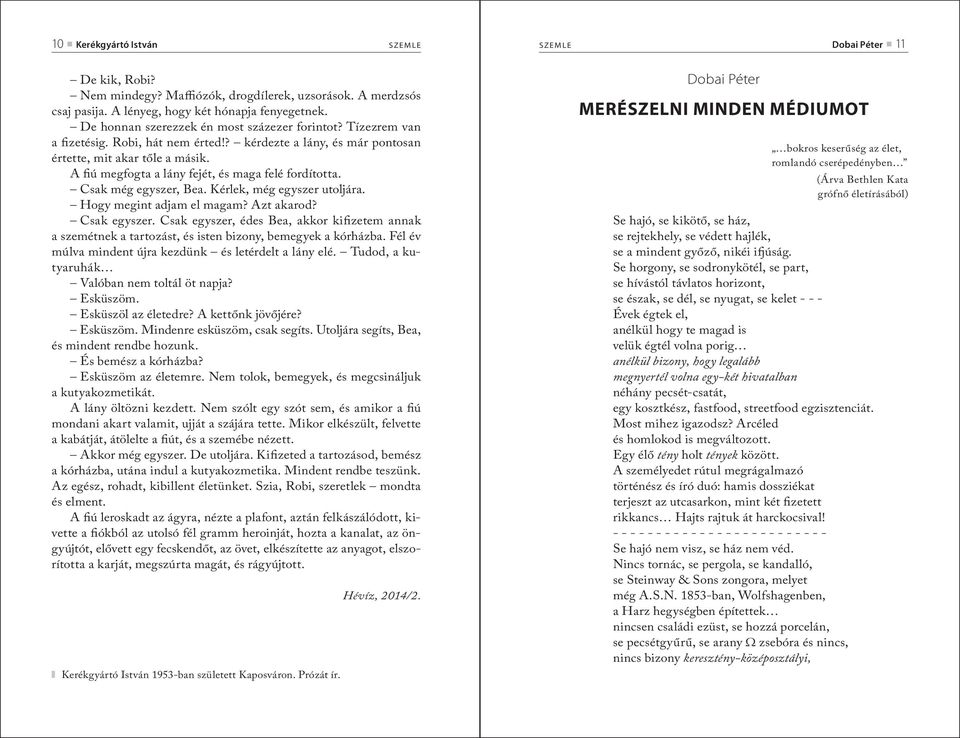 A fiú megfogta a lány fejét, és maga felé fordította. Csak még egyszer, Bea. Kérlek, még egyszer utoljára. Hogy megint adjam el magam? Azt akarod? Csak egyszer.