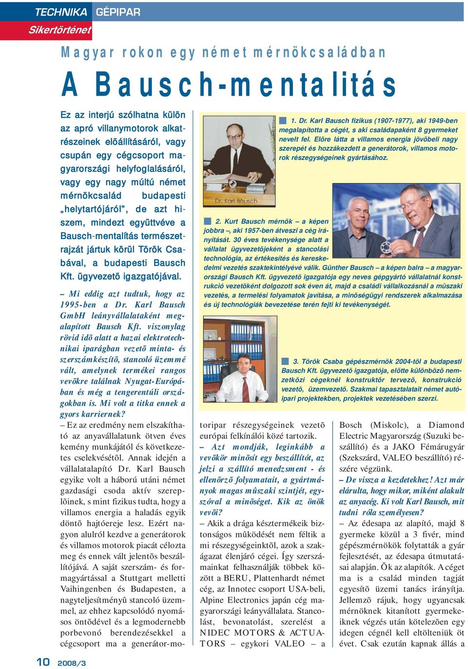 Csabával, a budapesti Bausch Kft. ügyvezetõ igazgatójával. Mi eddig azt tudtuk, hogy az 1995-ben a Dr. Karl Bausch GmbH leányvállalataként megalapított Bausch Kft.