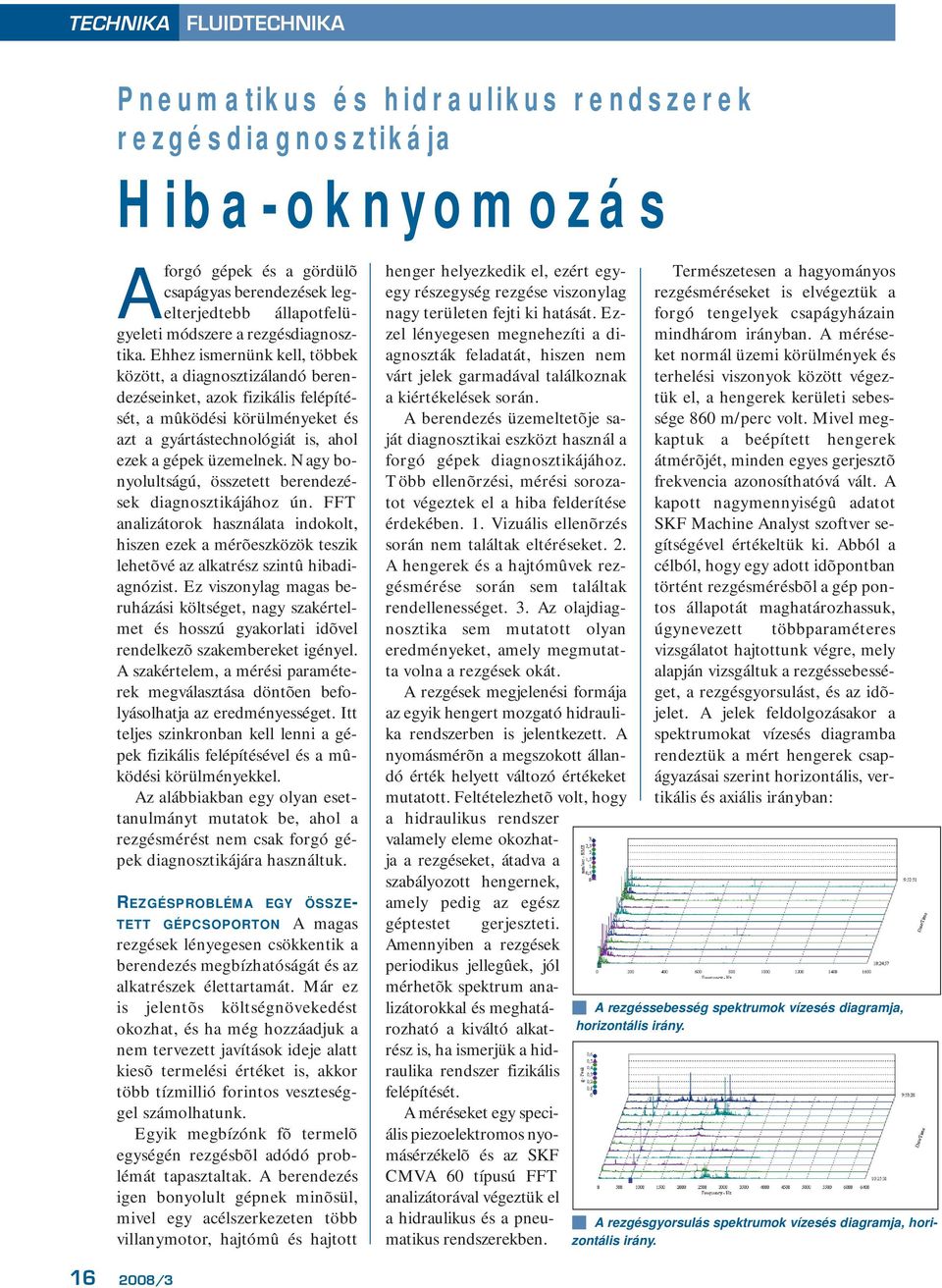 Ehhez ismernünk kell, többek között, a diagnosztizálandó berendezéseinket, azok fizikális felépítését, a mûködési körülményeket és azt a gyártástechnológiát is, ahol ezek a gépek üzemelnek.