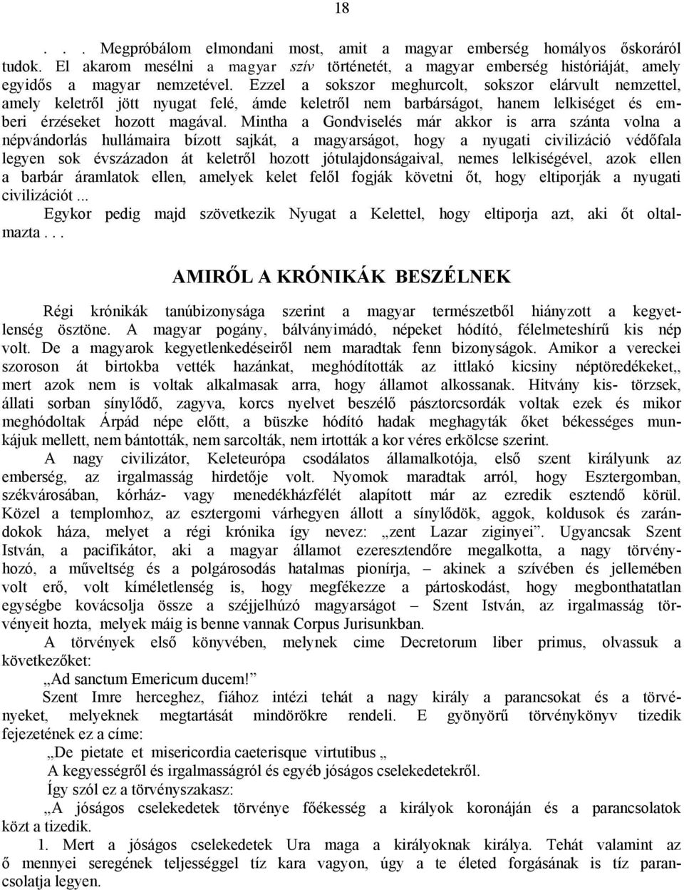 Mintha a Gondviselés már akkor is arra szánta volna a népvándorlás hullámaira bízott sajkát, a magyarságot, hogy a nyugati civilizáció védőfala legyen sok évszázadon át keletről hozott