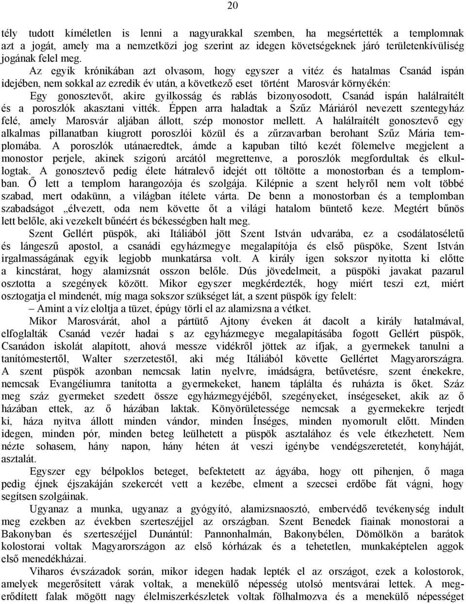 és rablás bizonyosodott, Csanád ispán halálraítélt és a poroszlók akasztani vitték. Éppen arra haladtak a Szűz Máriáról nevezett szentegyház felé, amely Marosvár aljában állott, szép monostor mellett.