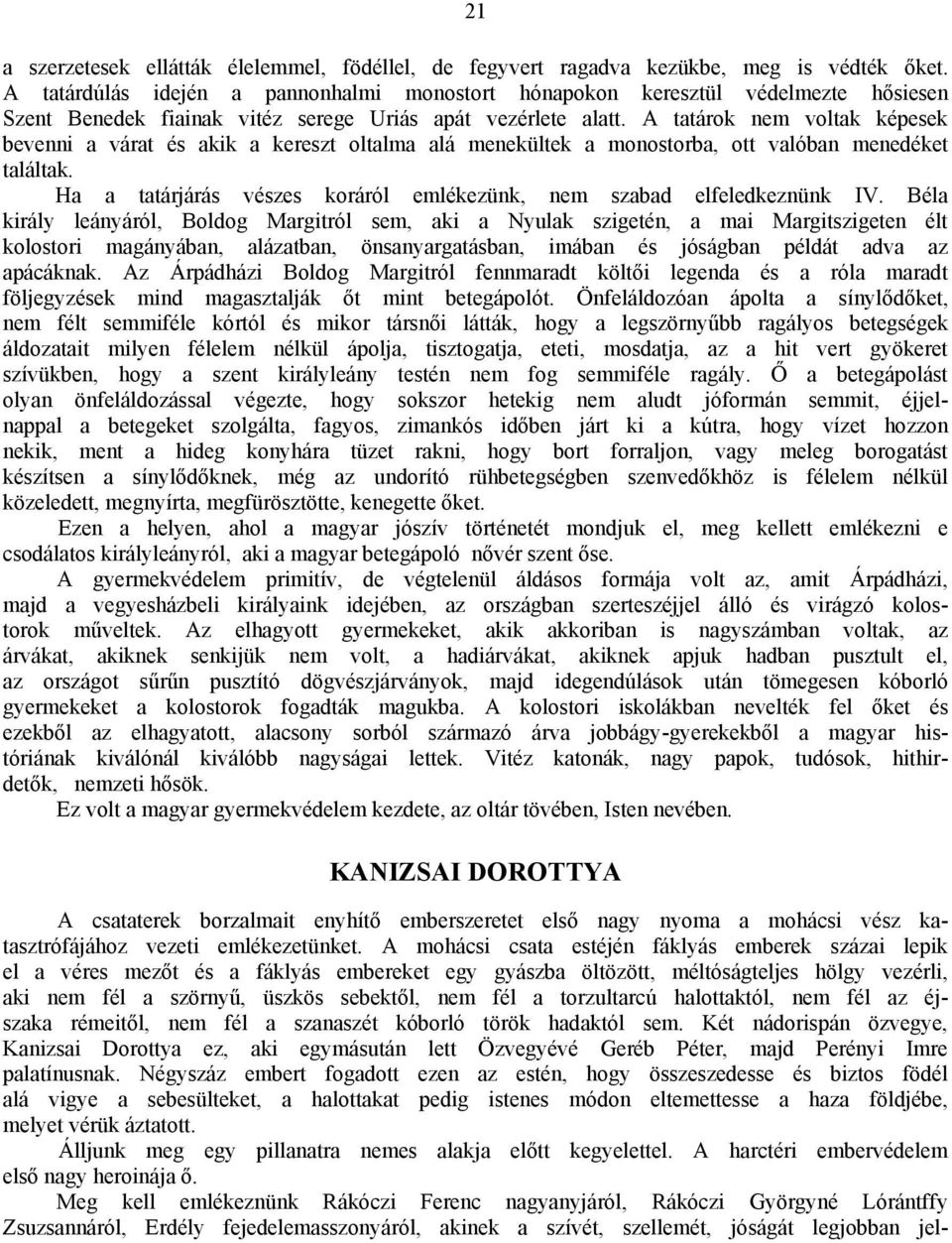 A tatárok nem voltak képesek bevenni a várat és akik a kereszt oltalma alá menekültek a monostorba, ott valóban menedéket találtak.