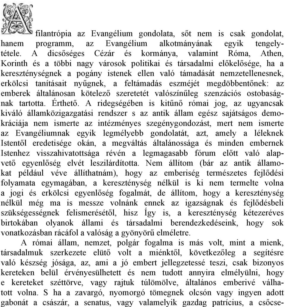 nemzetellenesnek, erkölcsi tanításait nyűgnek, a feltámadás eszméjét megdöbbentőnek: az emberek általánosan kötelező szeretetét valószínűleg szenzációs ostobaságnak tartotta. Érthető.