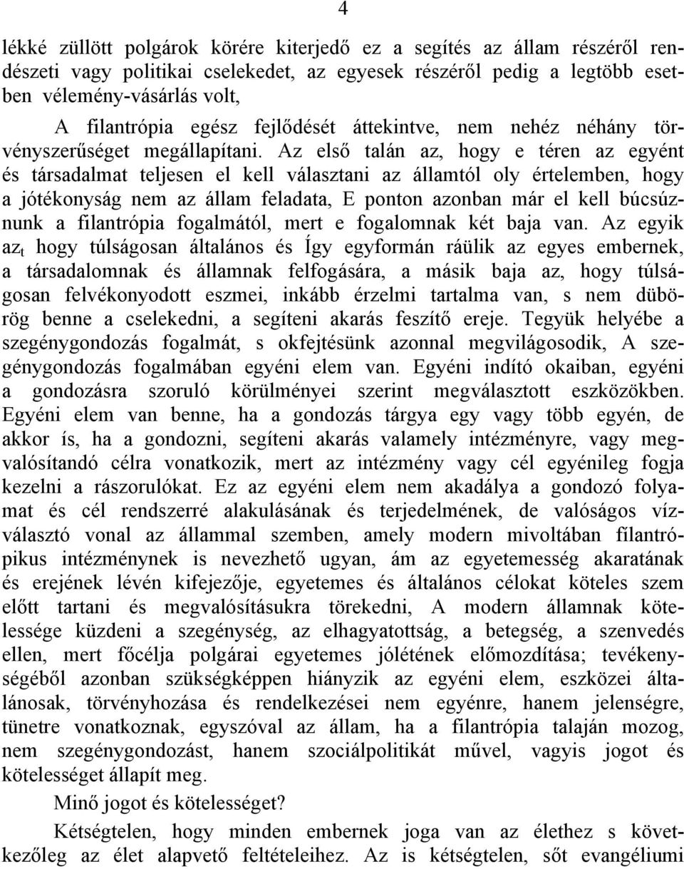 Az első talán az, hogy e téren az egyént és társadalmat teljesen el kell választani az államtól oly értelemben, hogy a jótékonyság nem az állam feladata, Ε ponton azonban már el kell búcsúznunk a