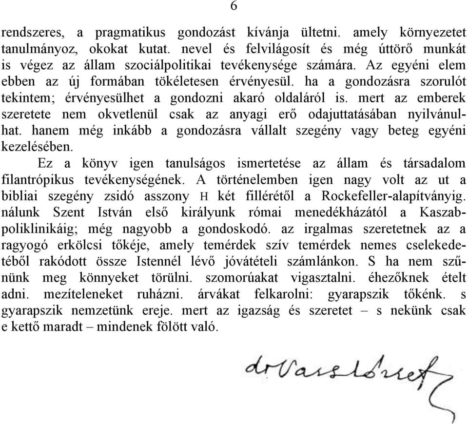 mert az emberek szeretete nem okvetlenül csak az anyagi erő odajuttatásában nyilvánulhat. hanem még inkább a gondozásra vállalt szegény vagy beteg egyéni kezelésében.