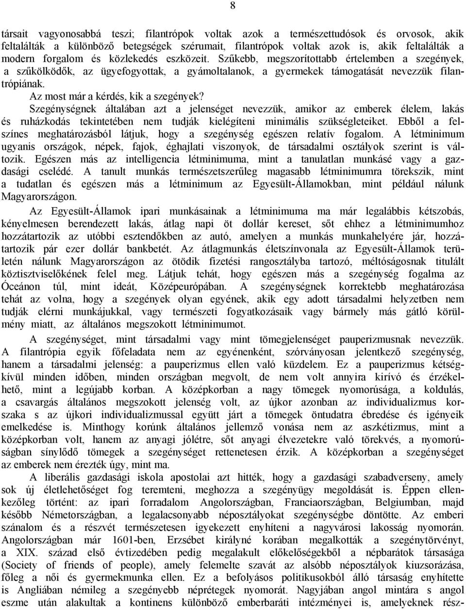 Az most már a kérdés, kik a szegények? Szegénységnek általában azt a jelenséget nevezzük, amikor az emberek élelem, lakás és ruházkodás tekintetében nem tudják kielégíteni minimális szükségleteiket.