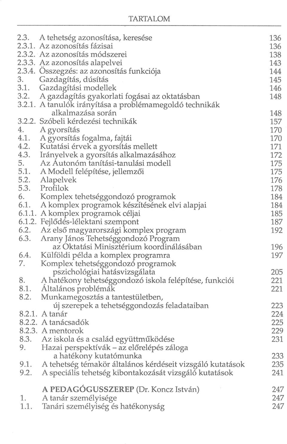 A gyorsítás 170 4.1. A gyorsítás fogalma, fajtái 170 4.2. Kutatási érvek a gyorsítás mellett 171 4.3. Irányelvek a gyorsítás alkalmazásához 172 5. Az Autonóm tanítási-tanulási modell 175 5.1. A Modell felépítése, jellemzői 175 5.