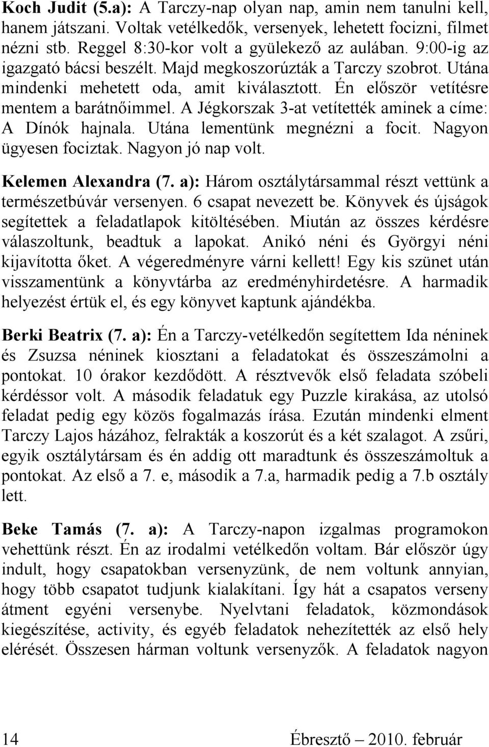 A Jégkorszak 3-at vetítették aminek a címe: A Dínók hajnala. Utána lementünk megnézni a focit. Nagyon ügyesen fociztak. Nagyon jó nap volt. Kelemen Alexandra (7.