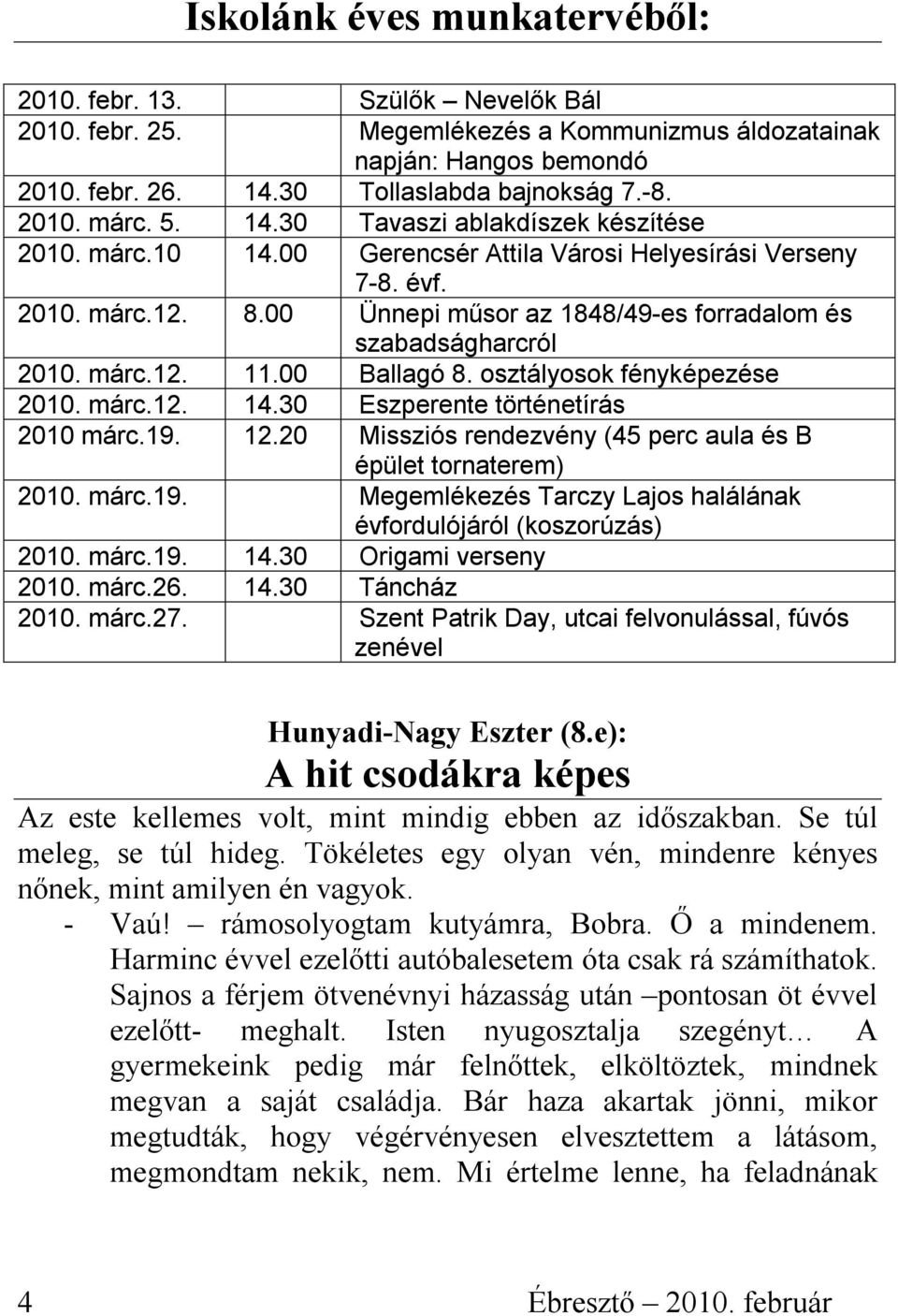 márc.12. 11.00 Ballagó 8. osztályosok fényképezése 2010. márc.12. 14.30 Eszperente történetírás 2010 márc.19. 12.20 Missziós rendezvény (45 perc aula és B épület tornaterem) 2010. márc.19. Megemlékezés Tarczy Lajos halálának évfordulójáról (koszorúzás) 2010.