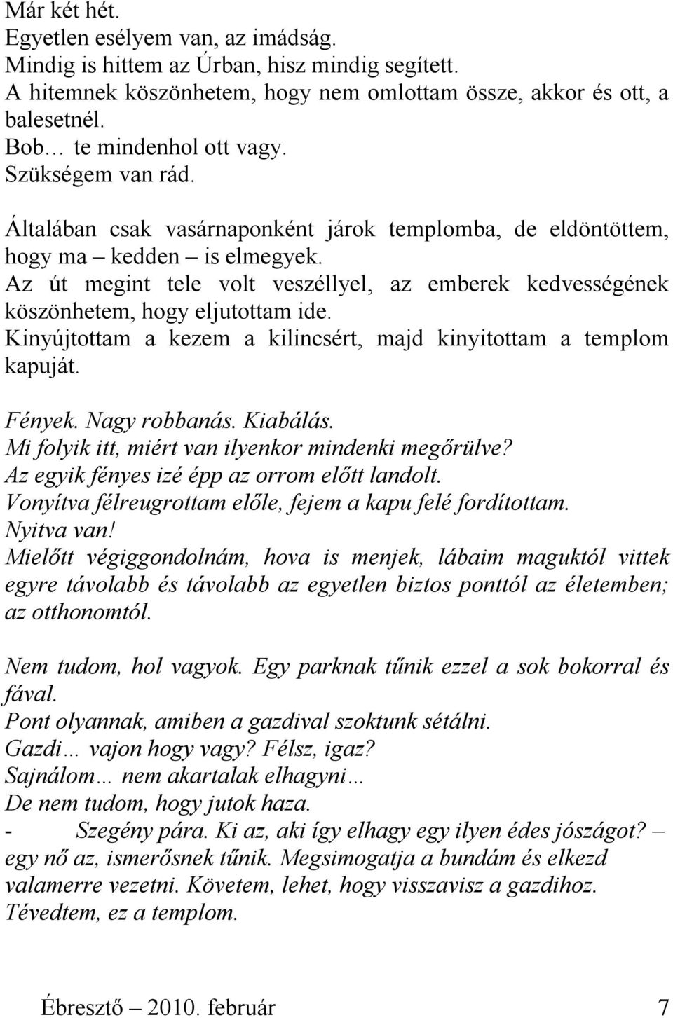 Az út megint tele volt veszéllyel, az emberek kedvességének köszönhetem, hogy eljutottam ide. Kinyújtottam a kezem a kilincsért, majd kinyitottam a templom kapuját. Fények. Nagy robbanás. Kiabálás.