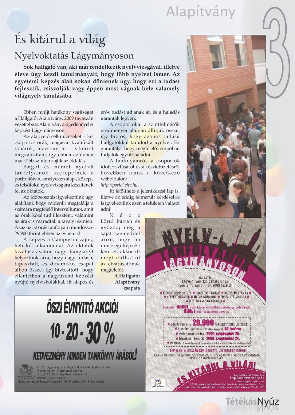 Alapítvány Alapítvány 3 Ebben nyújt hatékony segítséget a Hallgatói Alapítvány. 2009 tavaszán veze e be az Alapítvány az igedennyelvi képzést Lágymányoson.