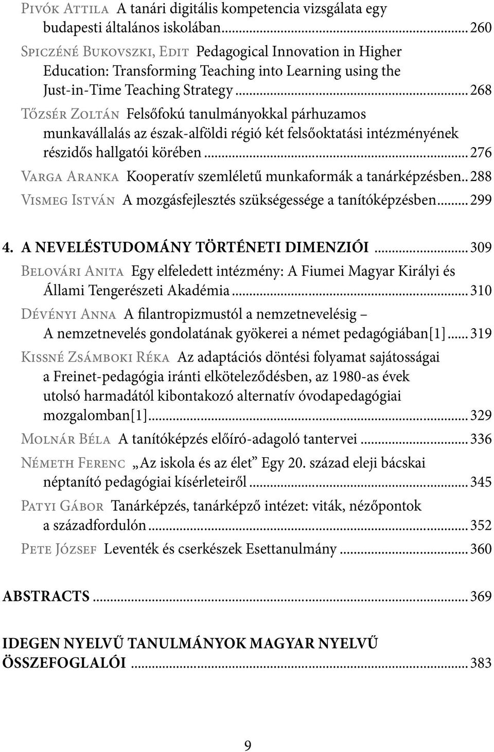 ..268 Tőzsér Zoltán Felsőfokú tanulmányokkal párhuzamos munkavállalás az észak-alföldi régió két felsőoktatási intézményének részidős hallgatói körében.