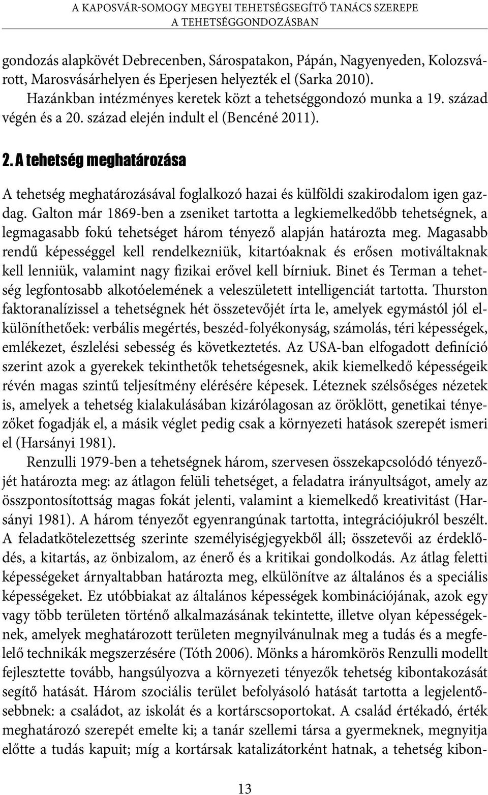 Galton már 1869-ben a zseniket tartotta a legkiemelkedőbb tehetségnek, a legmagasabb fokú tehetséget három tényező alapján határozta meg.