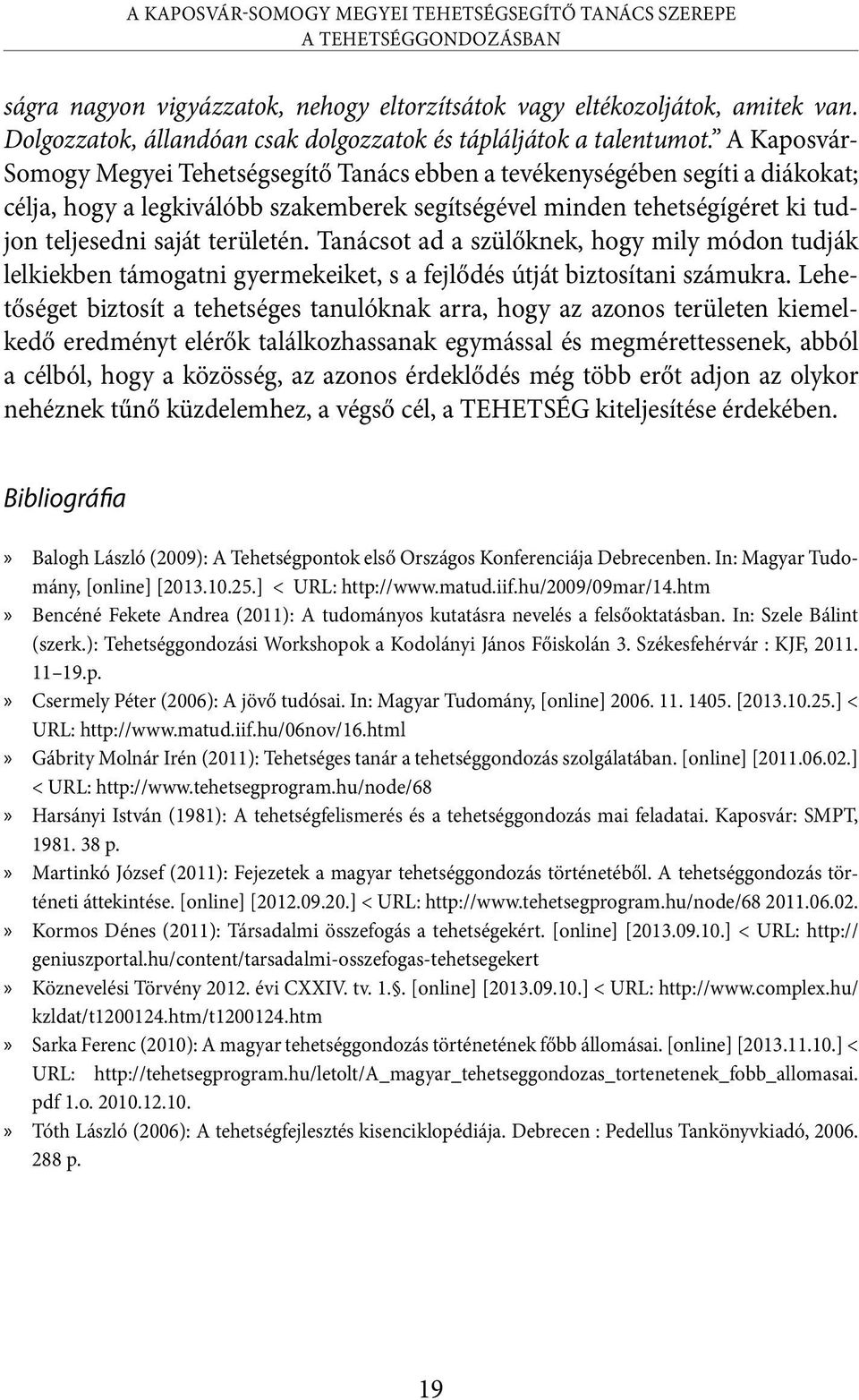 A Kaposvár- Somogy Megyei Tehetségsegítő Tanács ebben a tevékenységében segíti a diákokat; célja, hogy a legkiválóbb szakemberek segítségével minden tehetségígéret ki tudjon teljesedni saját