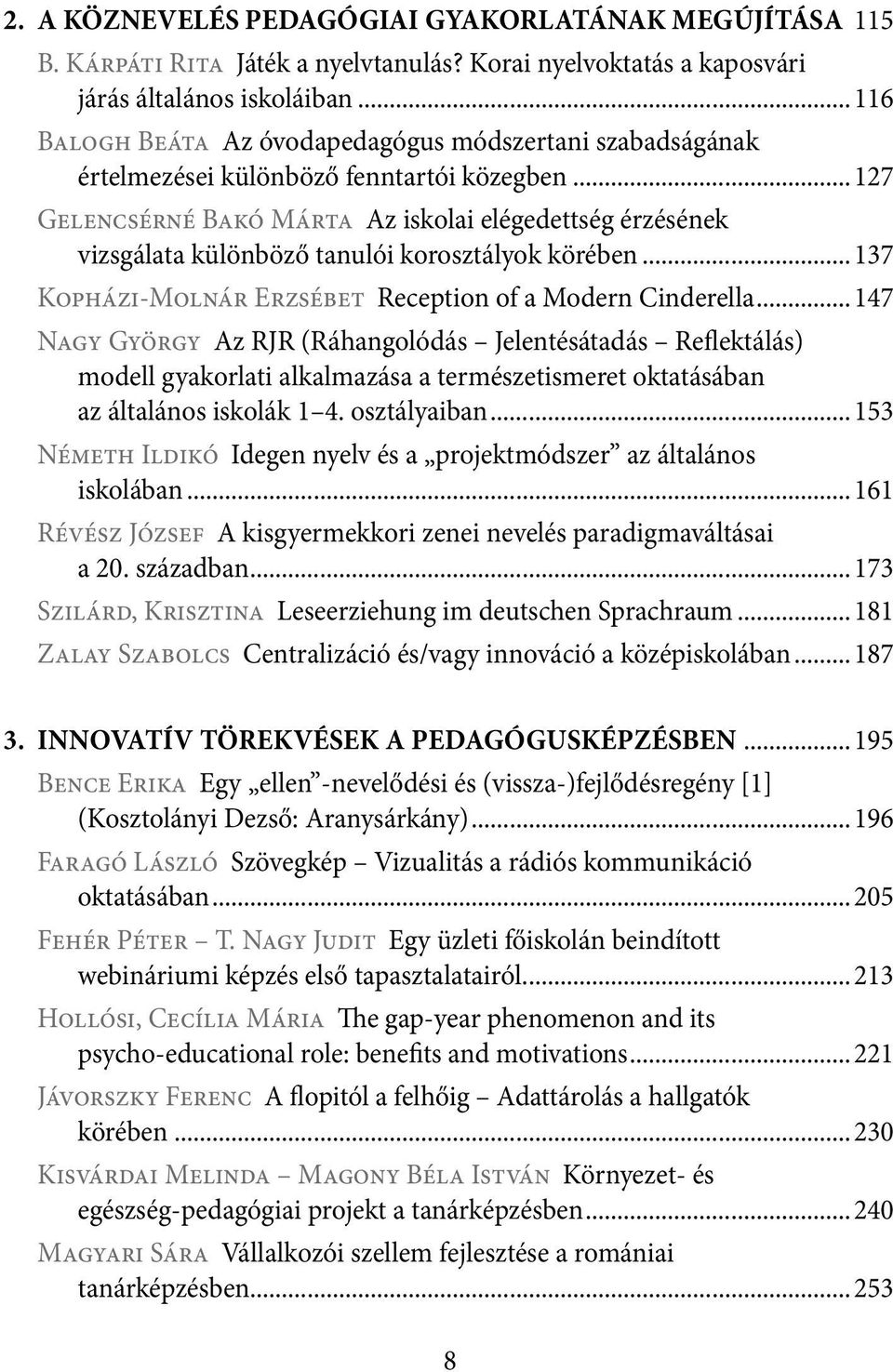 ..127 Gelencsérné Bakó Márta Az iskolai elégedettség érzésének vizsgálata különböző tanulói korosztályok körében...137 Kopházi-Molnár Erzsébet Reception of a Modern Cinderella.