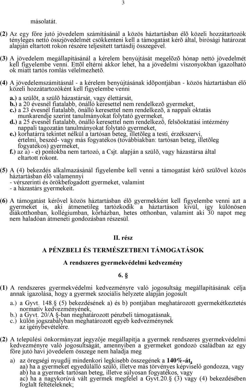 rokon részére teljesített tartásdíj összegével. (3) A jövedelem megállapításánál a kérelem benyújtását megelõzõ hónap nettó jövedelmét kell figyelembe venni.