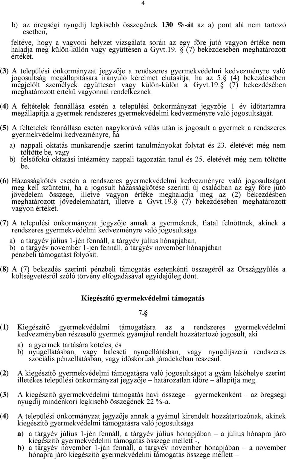 (3) A települési önkormányzat jegyzője a rendszeres gyermekvédelmi kedvezményre való jogosultság megállapítására irányuló kérelmet elutasítja, ha az 5.