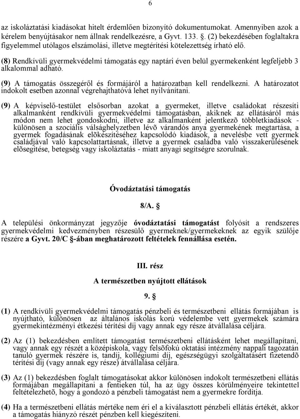 (8) Rendkívüli gyermekvédelmi támogatás egy naptári éven belül gyermekenként legfeljebb 3 alkalommal adható. (9) A támogatás összegéről és formájáról a határozatban kell rendelkezni.