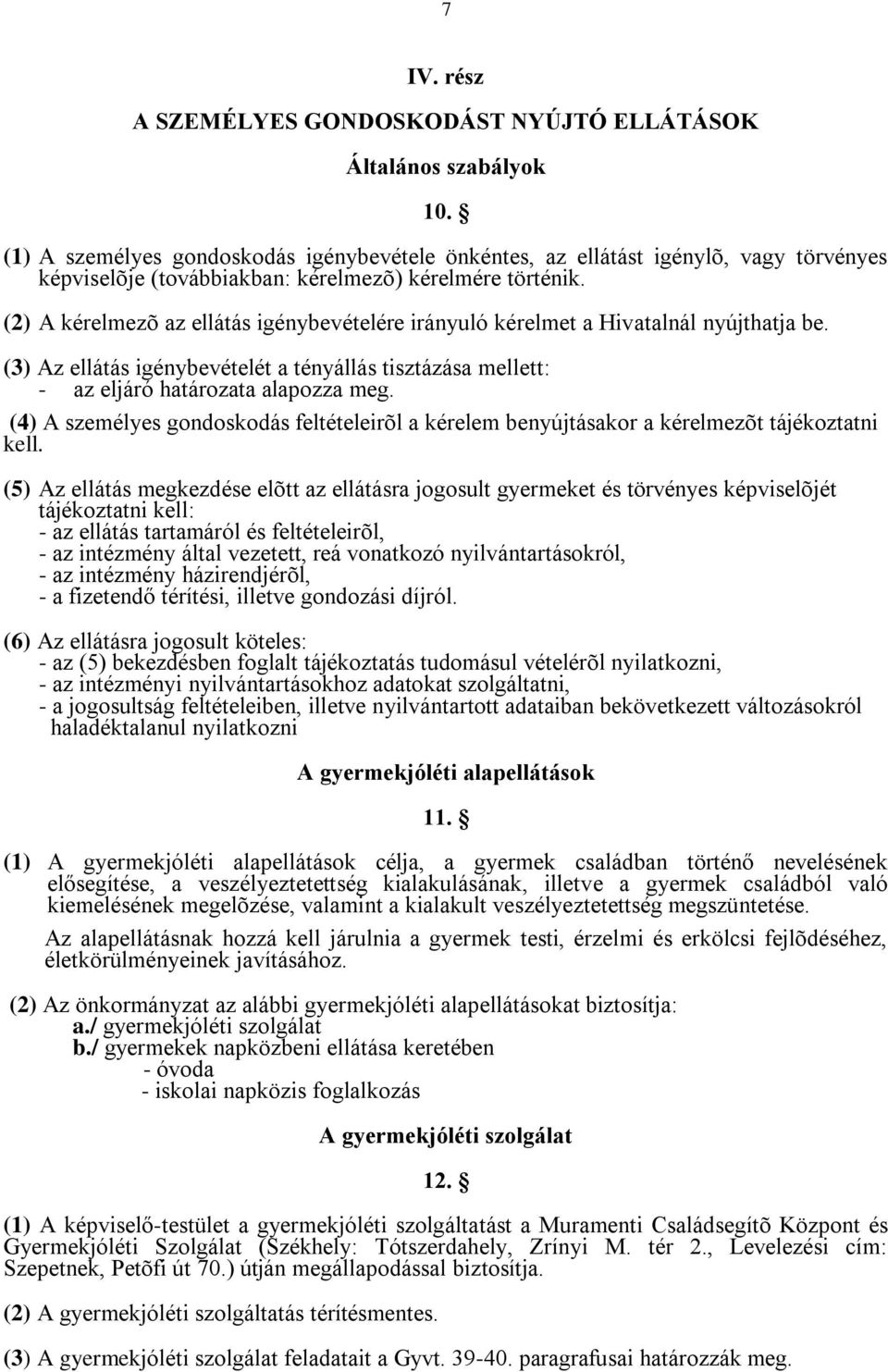 (2) A kérelmezõ az ellátás igénybevételére irányuló kérelmet a Hivatalnál nyújthatja be. (3) Az ellátás igénybevételét a tényállás tisztázása mellett: - az eljáró határozata alapozza meg.