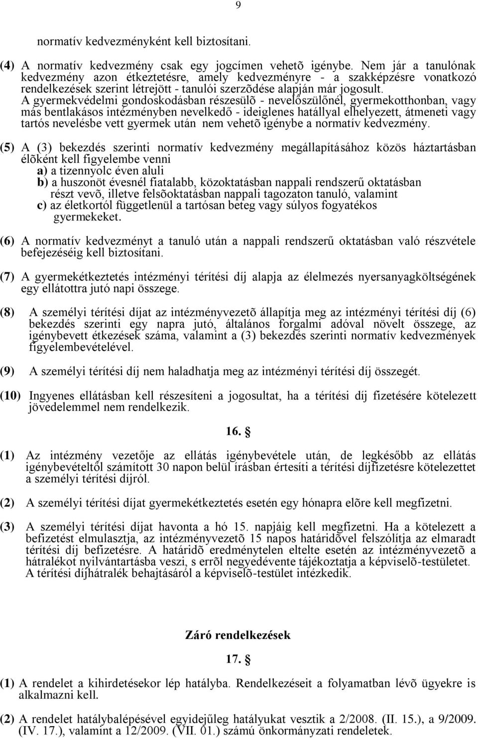 A gyermekvédelmi gondoskodásban részesülõ - nevelőszülőnél, gyermekotthonban, vagy más bentlakásos intézményben nevelkedő - ideiglenes hatállyal elhelyezett, átmeneti vagy tartós nevelésbe vett