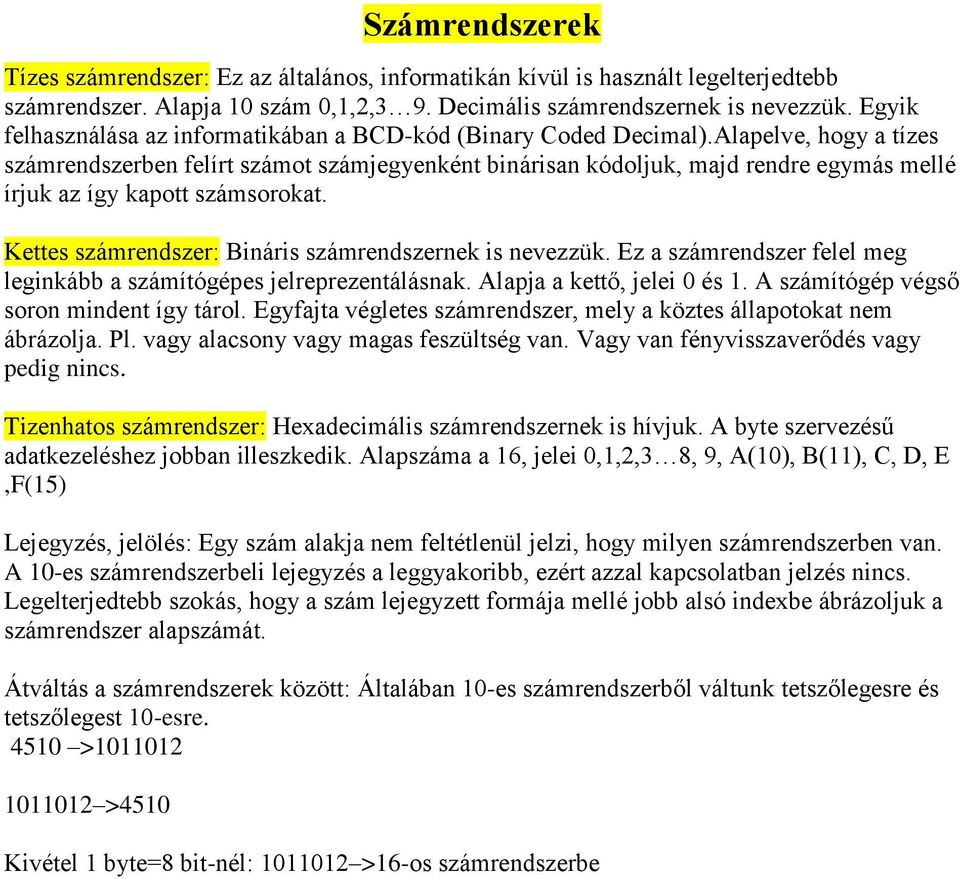 Alapelve, hogy a tízes számrendszerben felírt számot számjegyenként binárisan kódoljuk, majd rendre egymás mellé írjuk az így kapott számsorokat.