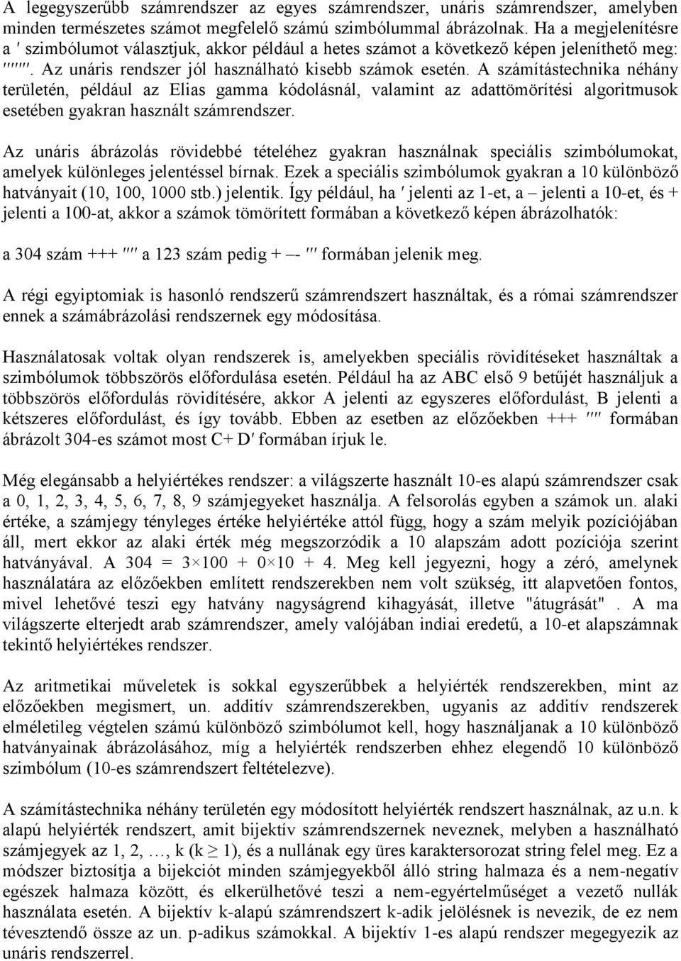 A számítástechnika néhány területén, például az Elias gamma kódolásnál, valamint az adattömörítési algoritmusok esetében gyakran használt számrendszer.