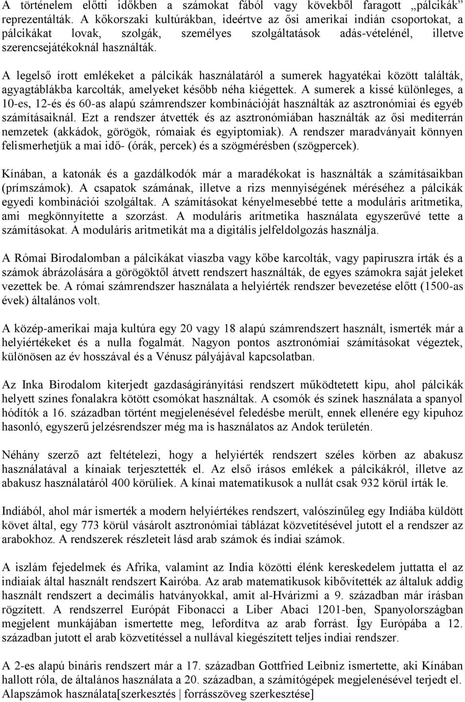 A legelső írott emlékeket a pálcikák használatáról a sumerek hagyatékai között találták, agyagtáblákba karcolták, amelyeket később néha kiégettek.