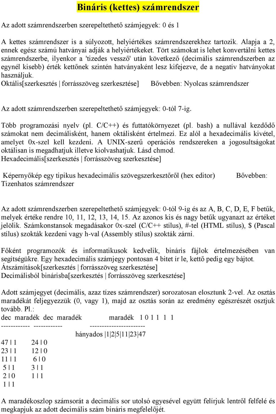 Tört számokat is lehet konvertálni kettes számrendszerbe, ilyenkor a 'tizedes vessző' után következő (decimális számrendszerben az egynél kisebb) érték kettőnek szintén hatványaként lesz kifejezve,