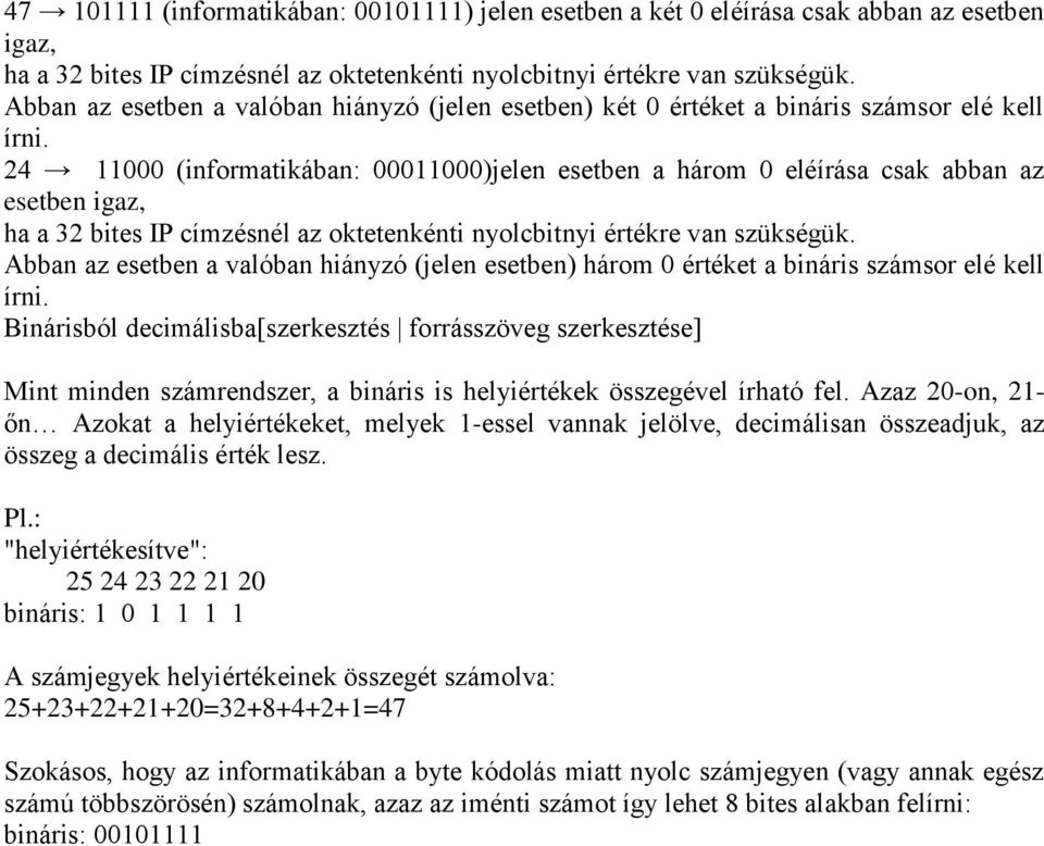 24 11000 (informatikában: 00011000)jelen esetben a három 0 eléírása csak abban az esetben igaz, ha a 32 bites IP címzésnél az oktetenkénti nyolcbitnyi értékre van szükségük.