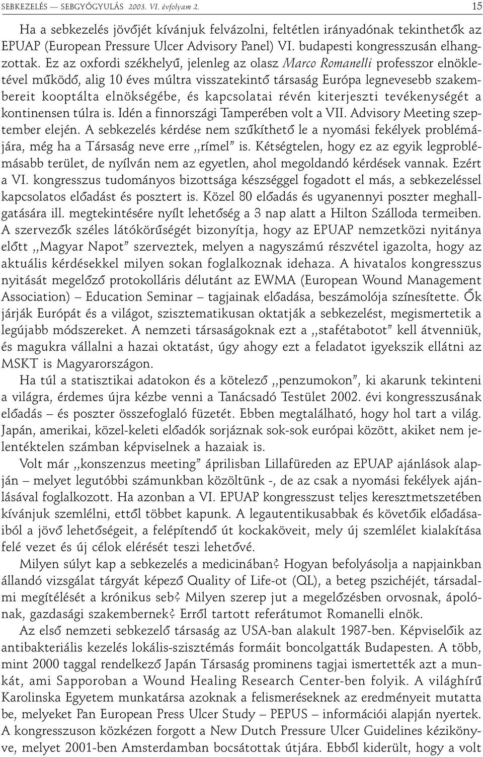 Ez az oxfordi székhelyû, jelenleg az olasz Marco Romanelli professzor elnökletével mûködõ, alig 10 éves múltra visszatekintõ társaság Európa legnevesebb szakembereit kooptálta elnökségébe, és